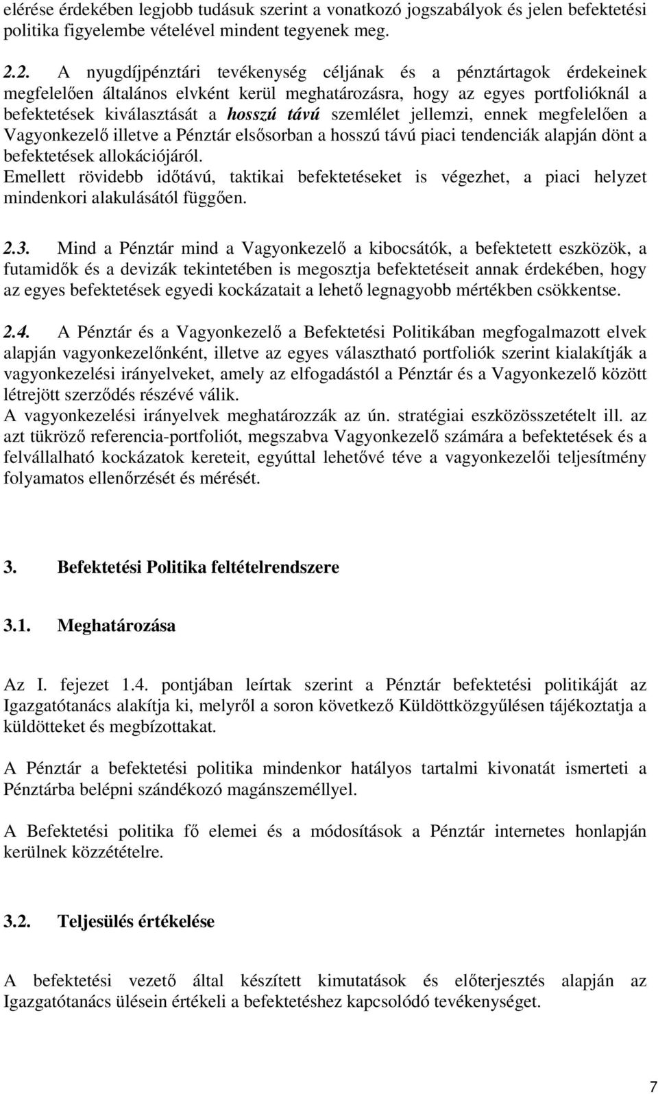 szemlélet jellemzi, ennek megfelelően a Vagyonkezelő illetve a Pénztár elsősorban a hosszú távú piaci tendenciák alapján dönt a befektetések allokációjáról.