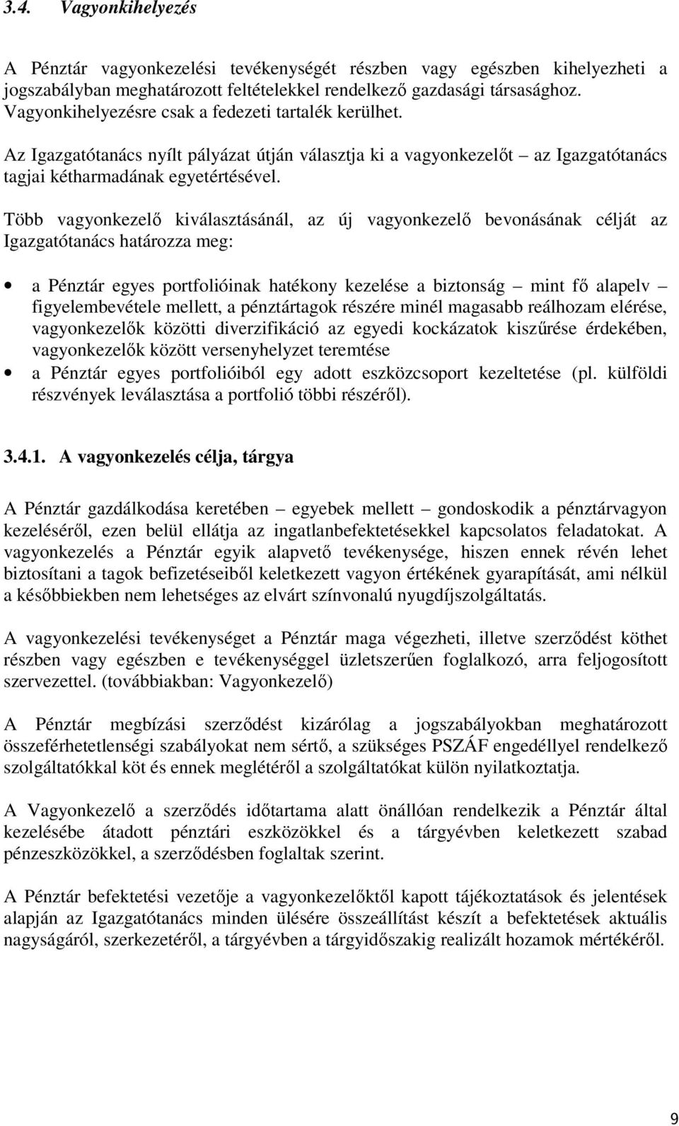 Több vagyonkezelő kiválasztásánál, az új vagyonkezelő bevonásának célját az Igazgatótanács határozza meg: a Pénztár egyes portfolióinak hatékony kezelése a biztonság mint fő alapelv figyelembevétele