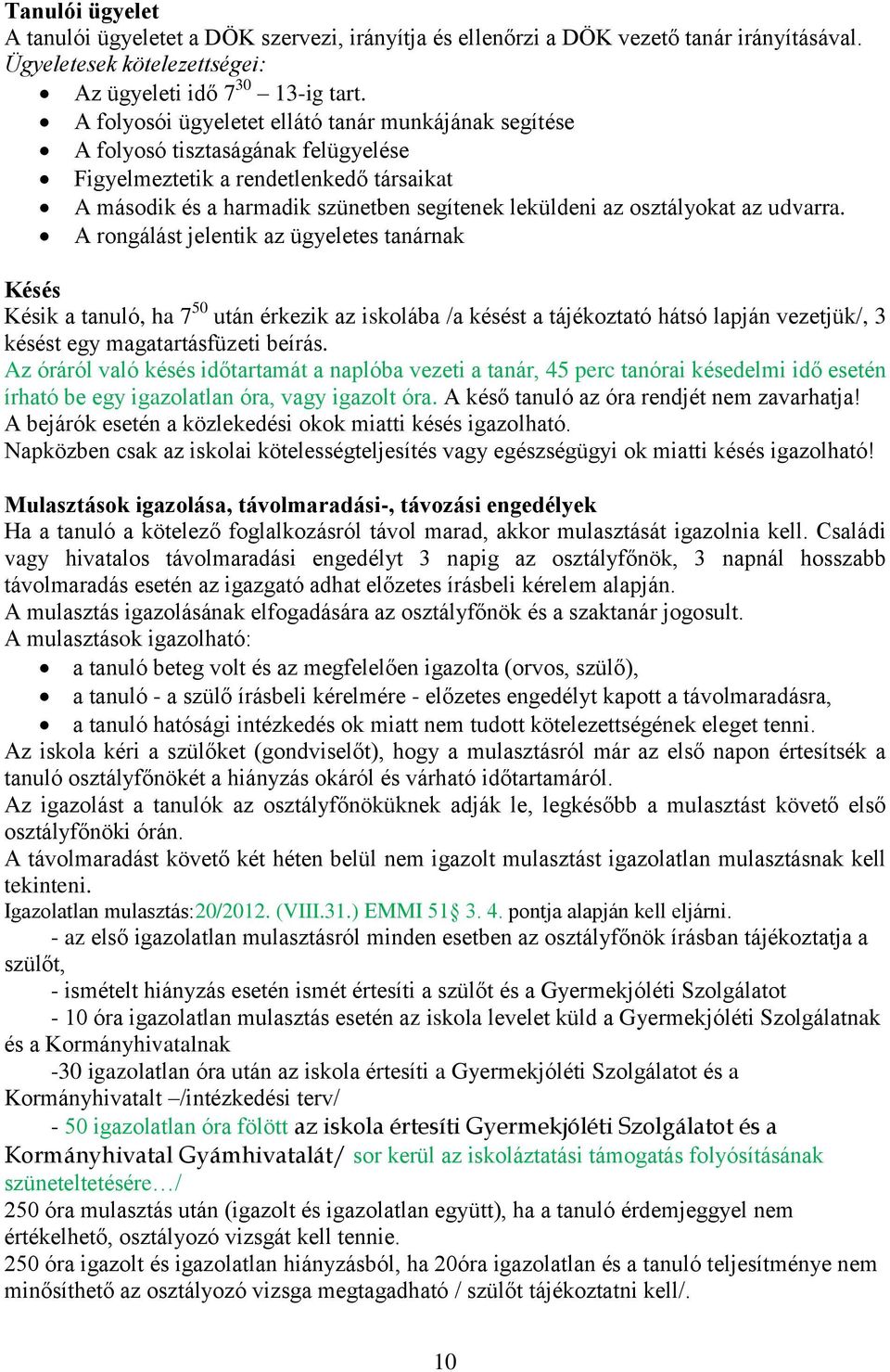 az udvarra. A rongálást jelentik az ügyeletes tanárnak Késés Késik a tanuló, ha 7 50 után érkezik az iskolába /a késést a tájékoztató hátsó lapján vezetjük/, 3 késést egy magatartásfüzeti beírás.