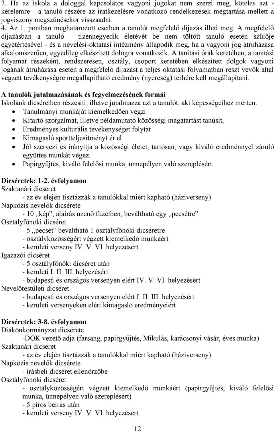 A megfelelő díjazásban a tanuló - tizennegyedik életévét be nem töltött tanuló esetén szülője egyetértésével - és a nevelési-oktatási intézmény állapodik meg, ha a vagyoni jog átruházása