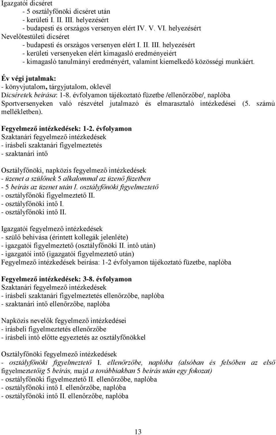 helyezésért - kerületi versenyeken elért kimagasló eredményeiért - kimagasló tanulmányi eredményért, valamint kiemelkedő közösségi munkáért.