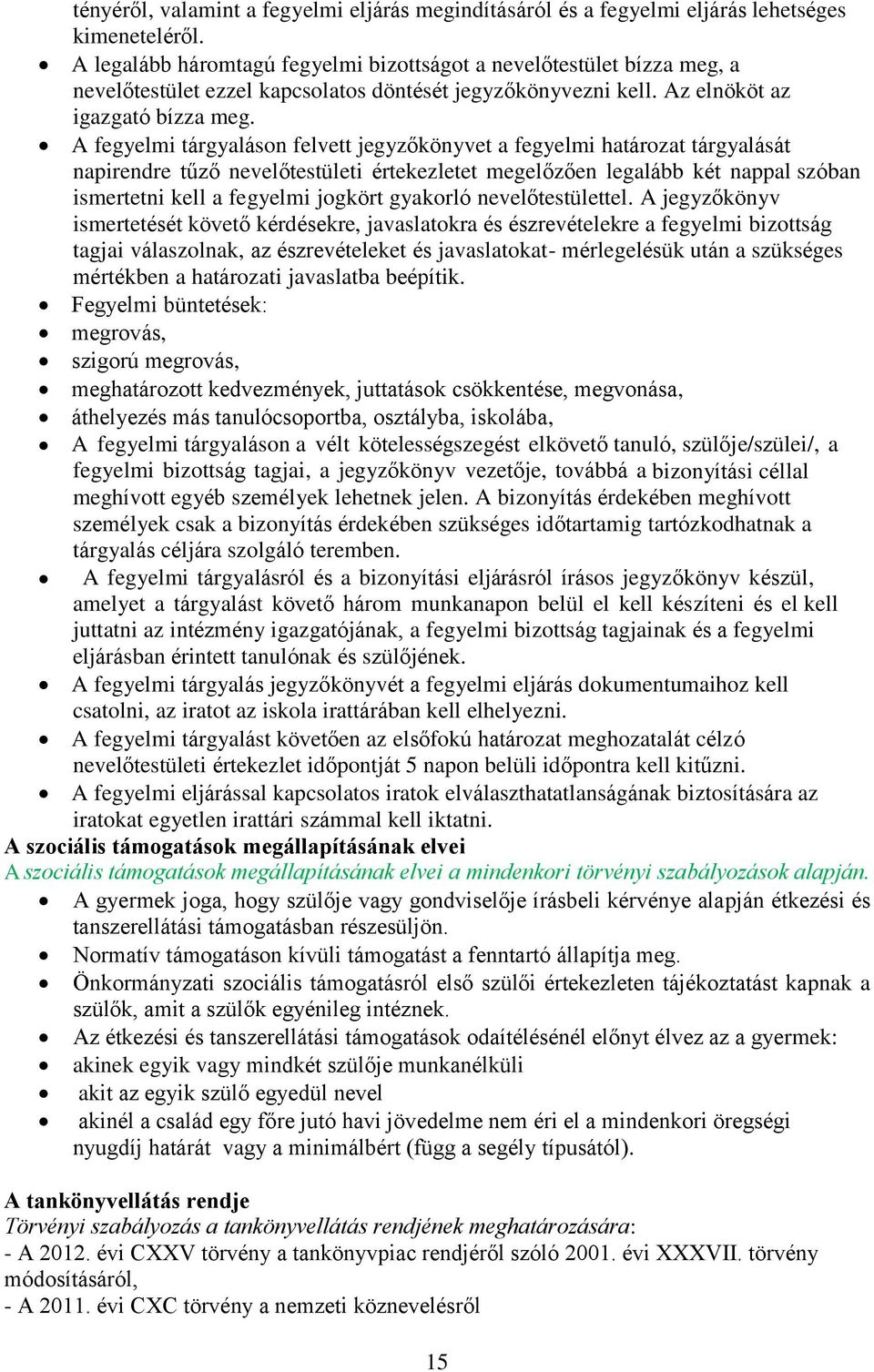 A fegyelmi tárgyaláson felvett jegyzőkönyvet a fegyelmi határozat tárgyalását napirendre tűző nevelőtestületi értekezletet megelőzően legalább két nappal szóban ismertetni kell a fegyelmi jogkört