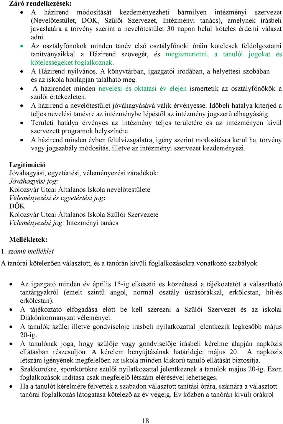 Az osztályfőnökök minden tanév első osztályfőnöki óráin kötelesek feldolgoztatni tanítványaikkal a Házirend szövegét, és megismertetni, a tanulói jogokat és kötelességeket foglalkoznak.