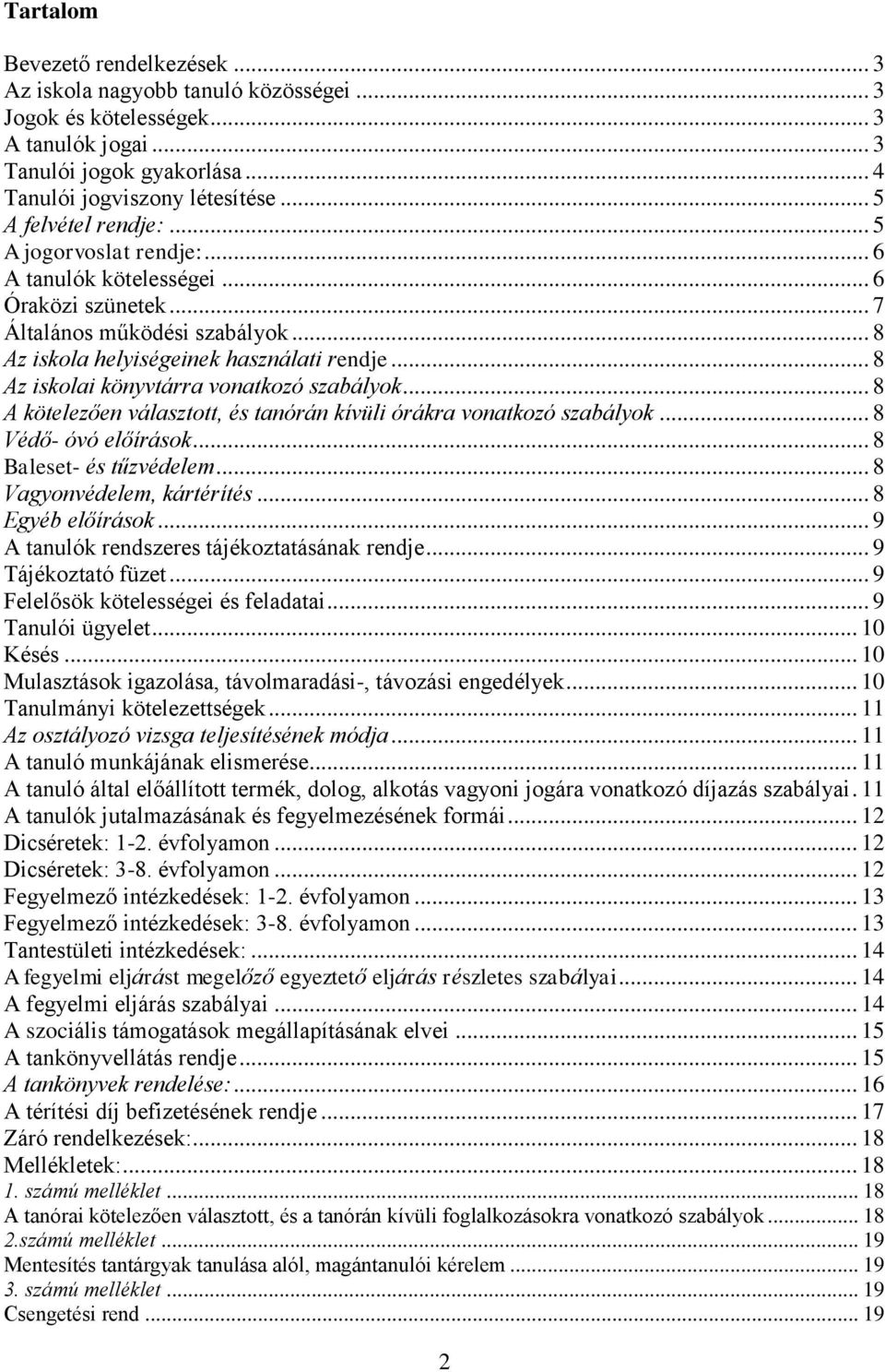 .. 8 Az iskolai könyvtárra vonatkozó szabályok... 8 A kötelezően választott, és tanórán kívüli órákra vonatkozó szabályok... 8 Védő- óvó előírások... 8 Baleset- és tűzvédelem.