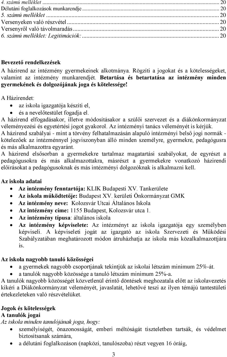 Betartása és betartatása az intézmény minden gyermekének és dolgozójának joga és kötelessége! A Házirendet: az iskola igazgatója készíti el, és a nevelőtestület fogadja el.