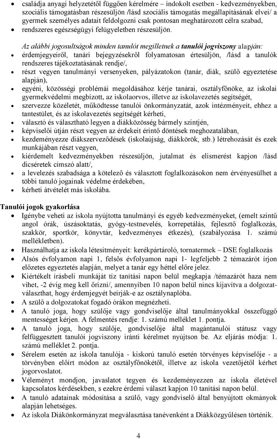 Az alábbi jogosultságok minden tanulót megilletnek a tanulói jogviszony alapján: érdemjegyeiről, tanári bejegyzésekről folyamatosan értesüljön, /lásd a tanulók rendszeres tájékoztatásának rendje/,