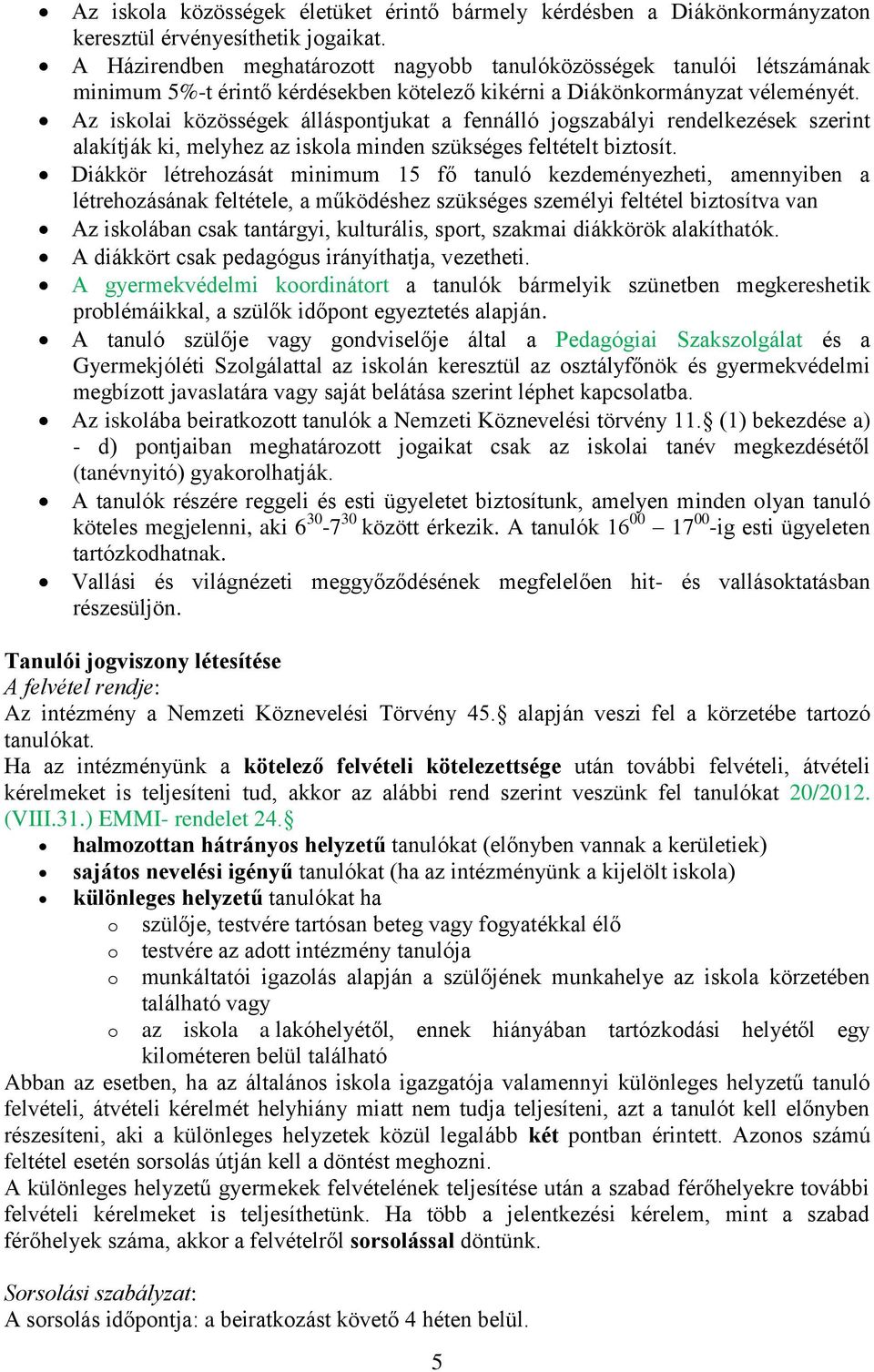 Az iskolai közösségek álláspontjukat a fennálló jogszabályi rendelkezések szerint alakítják ki, melyhez az iskola minden szükséges feltételt biztosít.