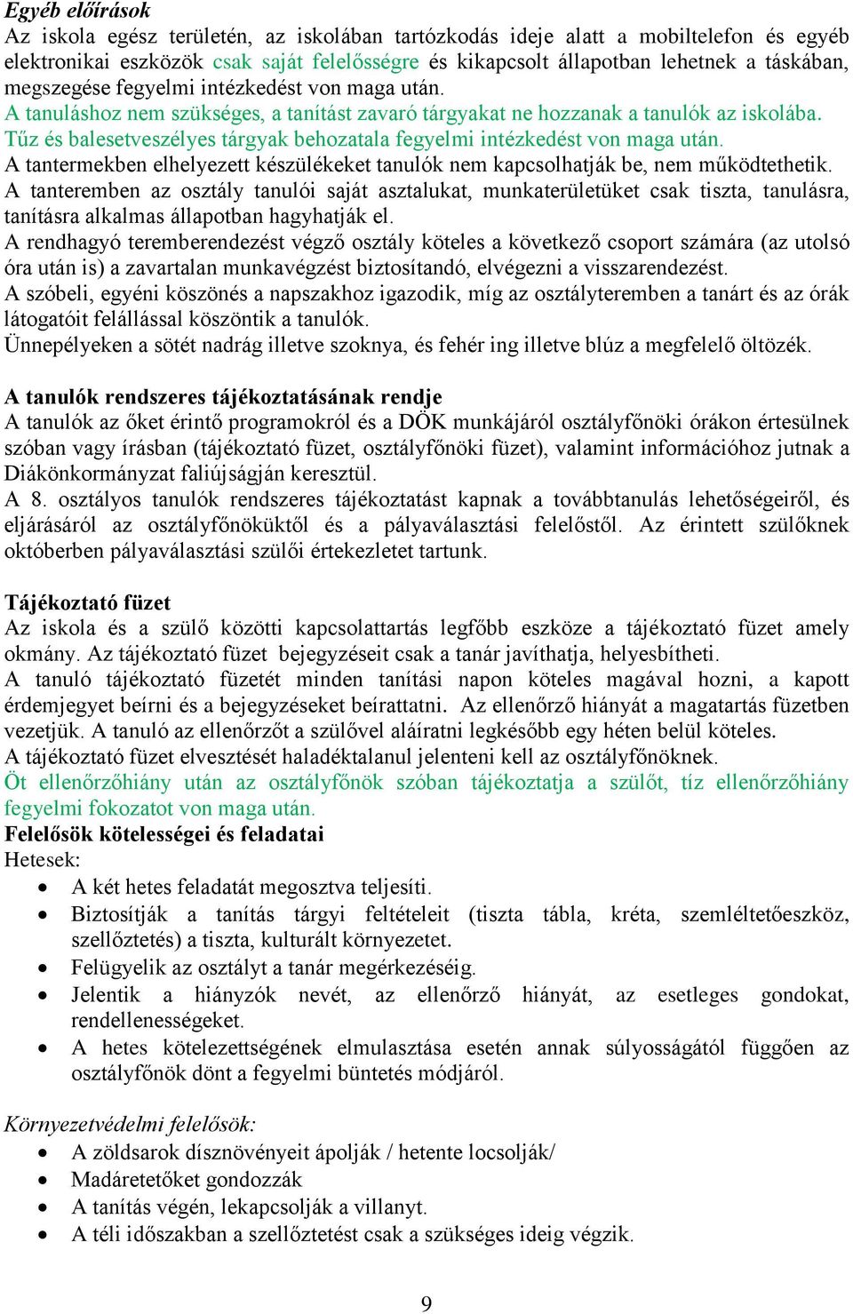 Tűz és balesetveszélyes tárgyak behozatala fegyelmi intézkedést von maga után. A tantermekben elhelyezett készülékeket tanulók nem kapcsolhatják be, nem működtethetik.