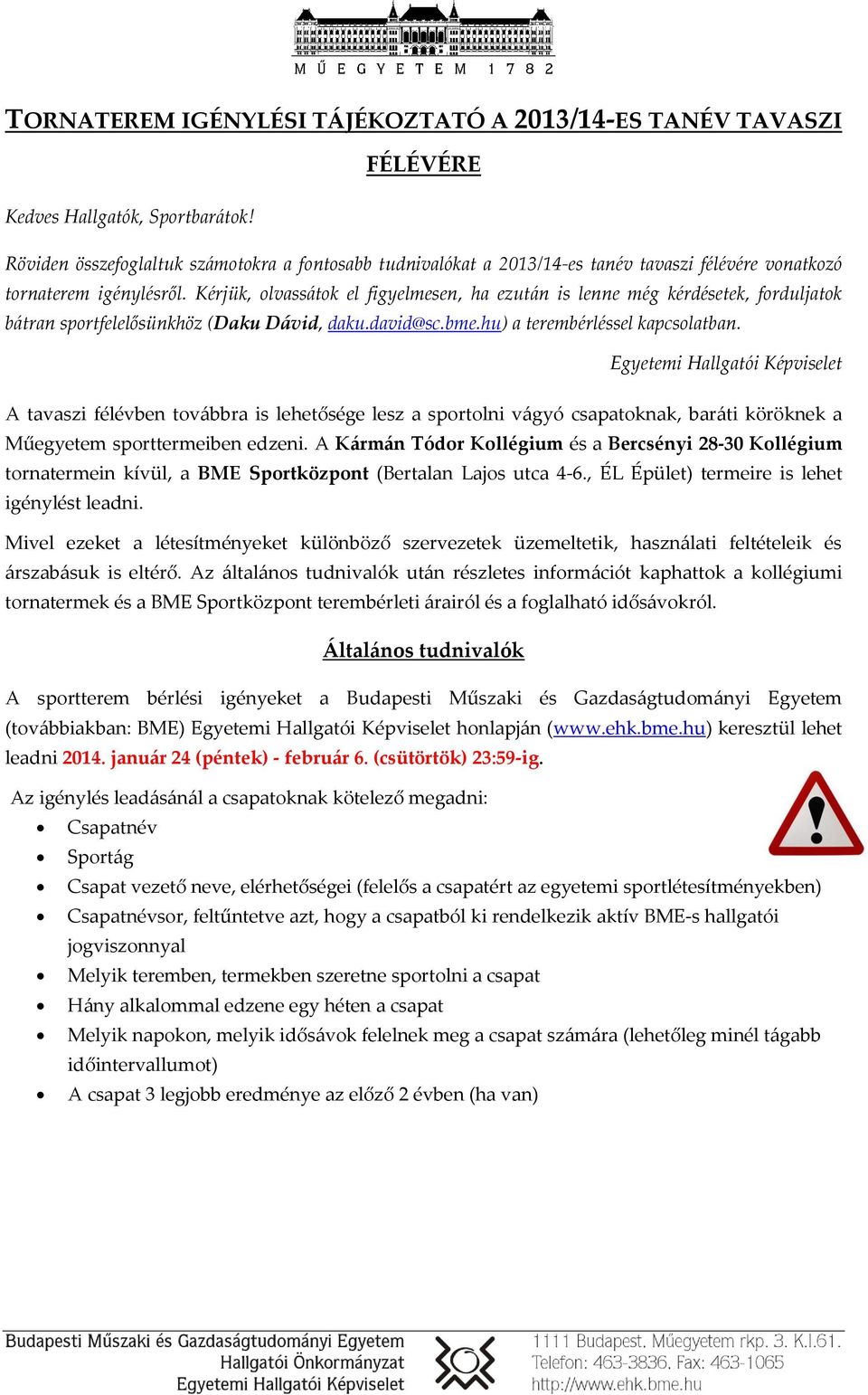 Kérjük, olvassátok el figyelmesen, ha ezután is lenne még kérdésetek, forduljatok bátran sportfelelősünkhöz (Daku Dávid, daku.david@sc.bme.hu) a terembérléssel kapcsolatban.