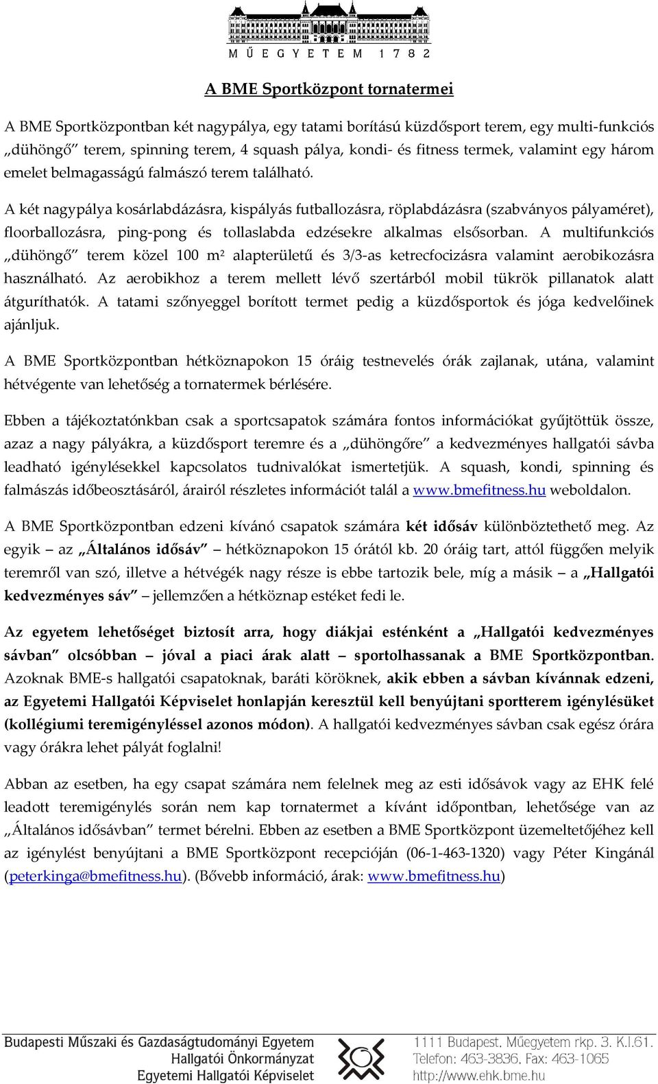 A két nagypálya kosárlabdázásra, kispályás futballozásra, röplabdázásra (szabványos pályaméret), floorballozásra, ping-pong és tollaslabda edzésekre alkalmas elsősorban.