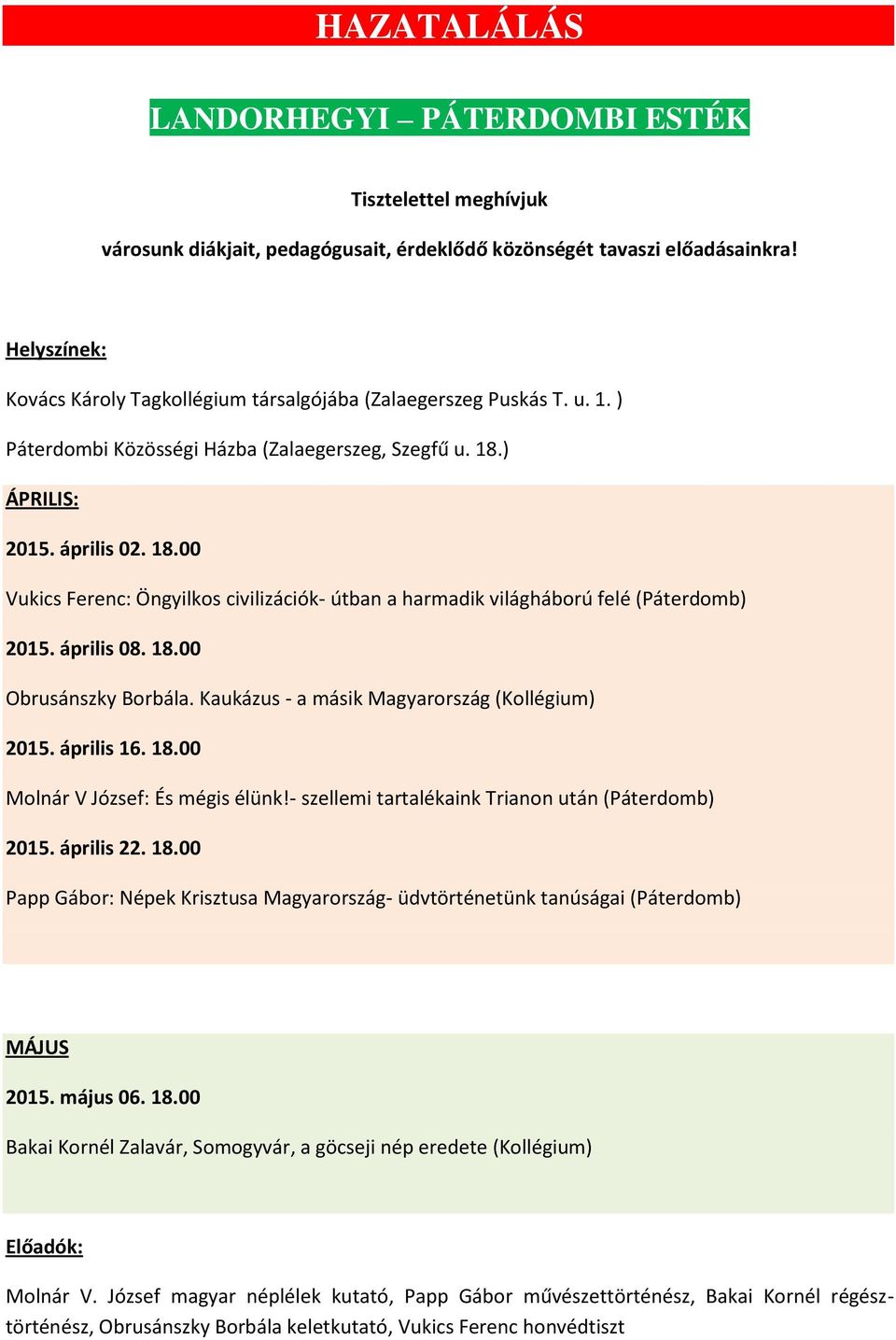 ) ÁPRILIS: 2015. április 02. 18.00 Vukics Ferenc: Öngyilkos civilizációk- útban a harmadik világháború felé (Páterdomb) 2015. április 08. 18.00 Obrusánszky Borbála.