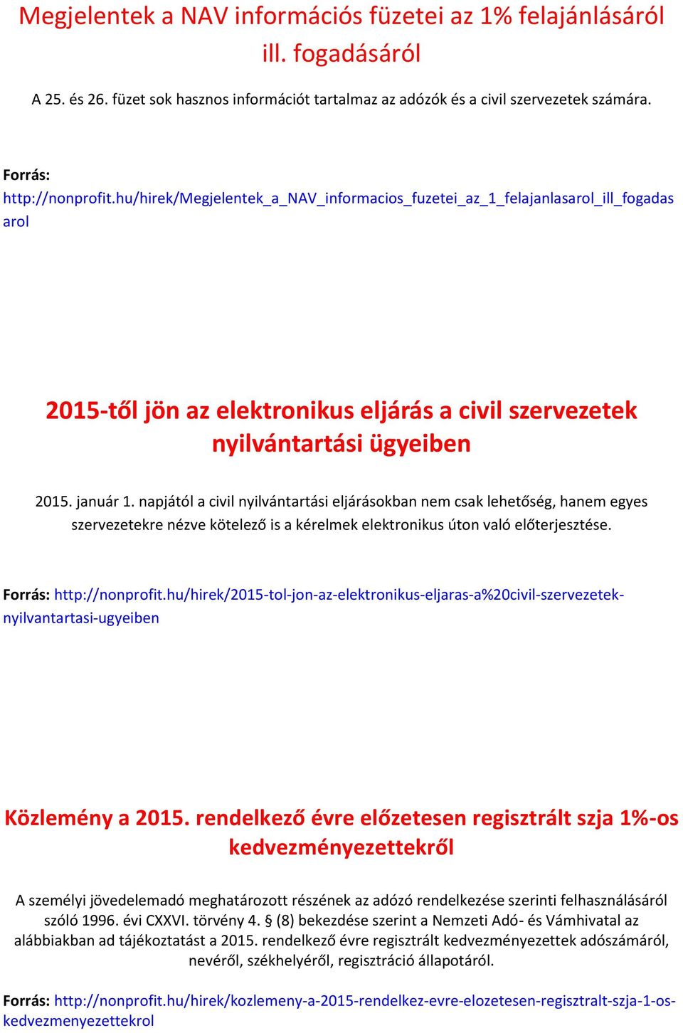 napjától a civil nyilvántartási eljárásokban nem csak lehetőség, hanem egyes szervezetekre nézve kötelező is a kérelmek elektronikus úton való előterjesztése. Forrás: http://nonprofit.