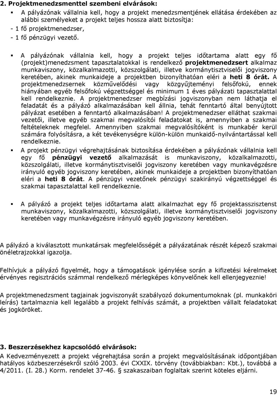 A pályázónak vállalnia kell, hogy a projekt teljes időtartama alatt egy fő (projekt)menedzsment tapasztalatokkal is rendelkező projektmenedzsert alkalmaz munkaviszony, közalkalmazotti, közszolgálati,