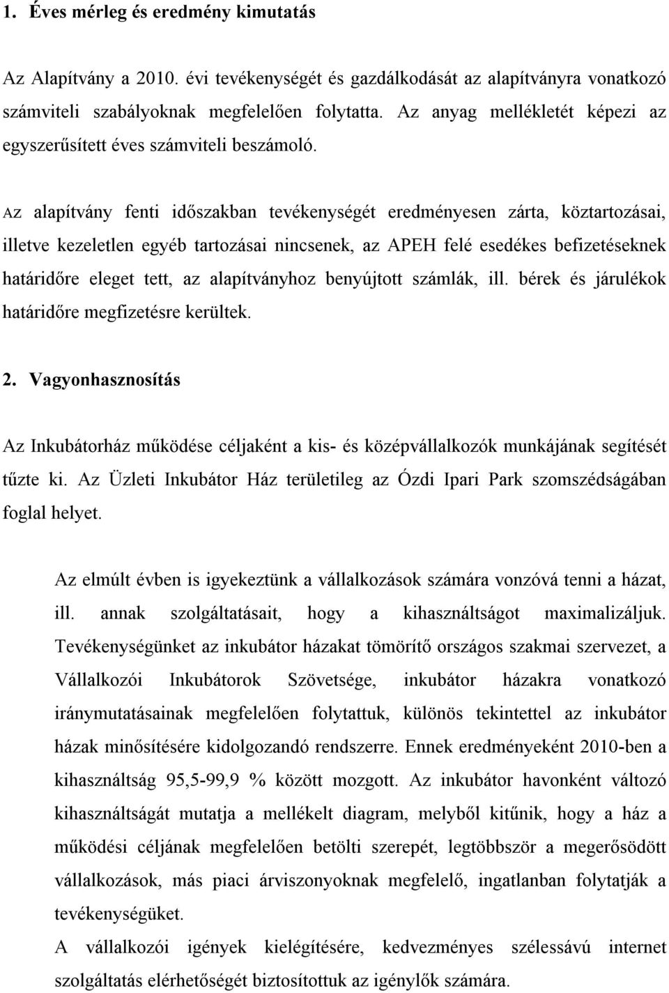 Az alapítvány fenti időszakban tevékenységét eredményesen zárta, köztartozásai, illetve kezeletlen egyéb tartozásai nincsenek, az APEH felé esedékes befizetéseknek határidőre eleget tett, az