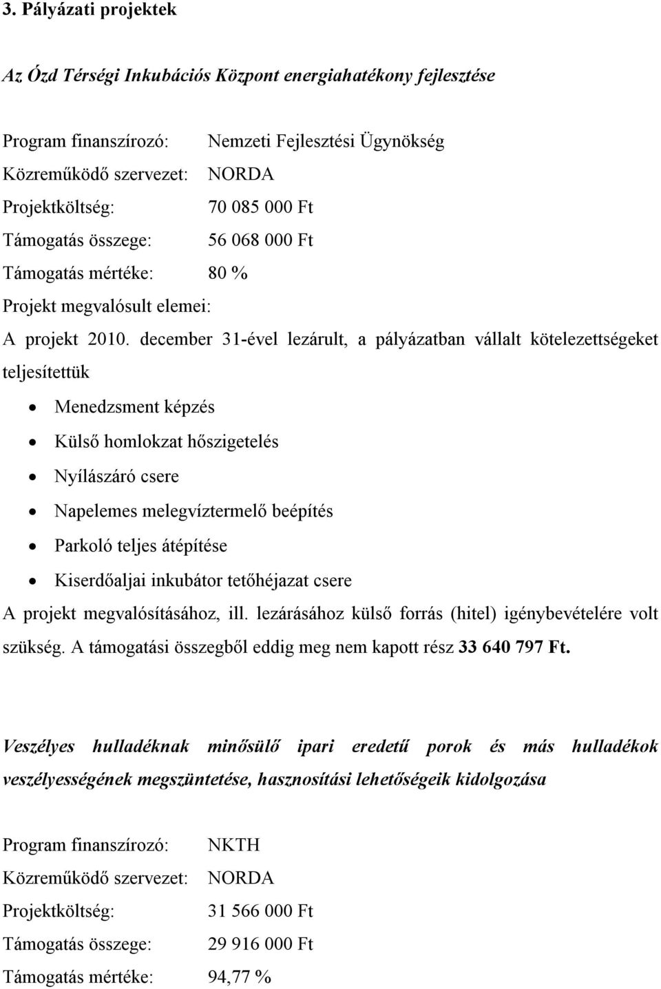 december 31-ével lezárult, a pályázatban vállalt kötelezettségeket teljesítettük Menedzsment képzés Külső homlokzat hőszigetelés Nyílászáró csere Napelemes melegvíztermelő beépítés Parkoló teljes