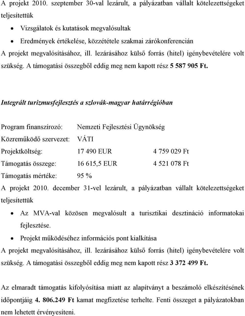 megvalósításához, ill. lezárásához külső forrás (hitel) igénybevételére volt szükség. A támogatási összegből eddig meg nem kapott rész 5 587 905 Ft.