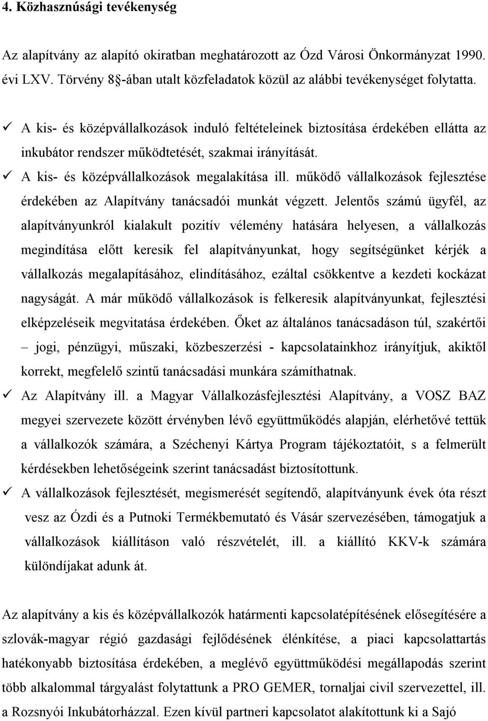 működő vállalkozások fejlesztése érdekében az Alapítvány tanácsadói munkát végzett.