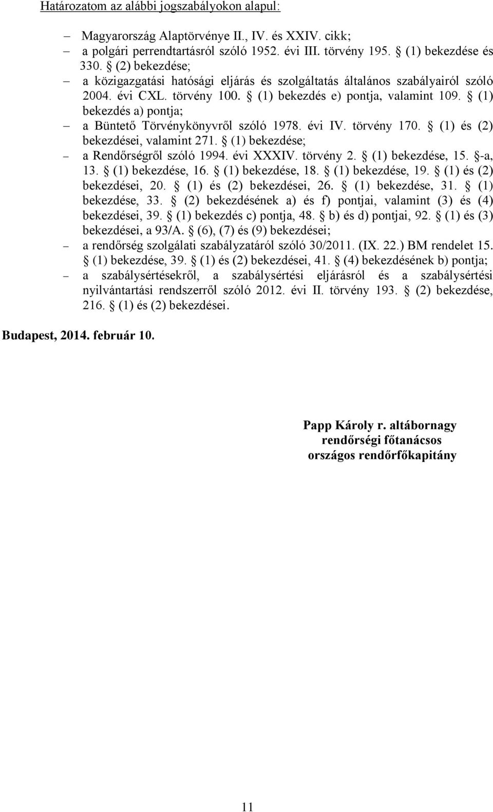 (1) bekezdés a) pontja; a Büntető Törvénykönyvről szóló 1978. évi IV. törvény 170. (1) és (2) bekezdései, valamint 271. (1) bekezdése; a Rendőrségről szóló 1994. évi XXXIV. törvény 2.