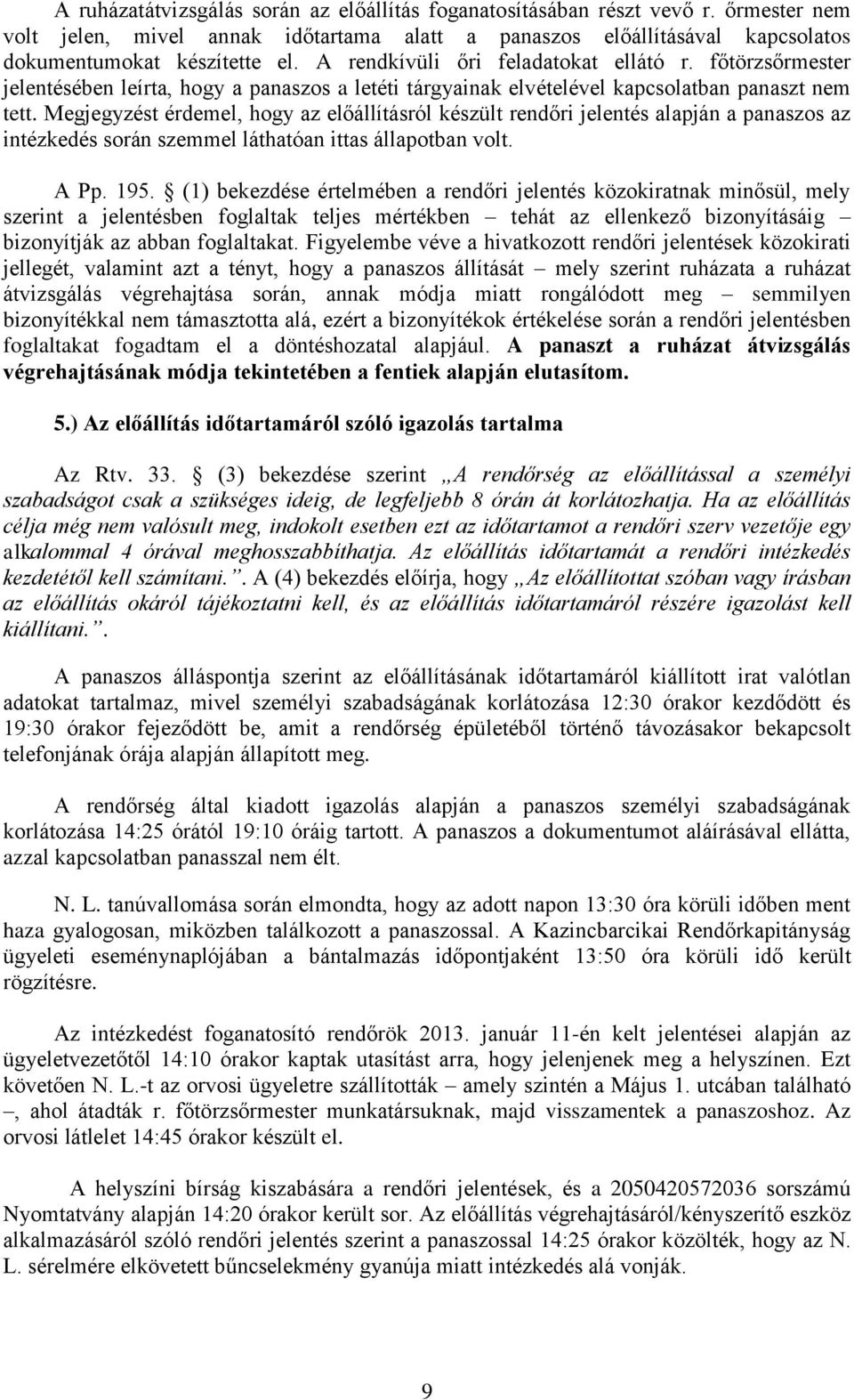 Megjegyzést érdemel, hogy az előállításról készült rendőri jelentés alapján a panaszos az intézkedés során szemmel láthatóan ittas állapotban volt. A Pp. 195.