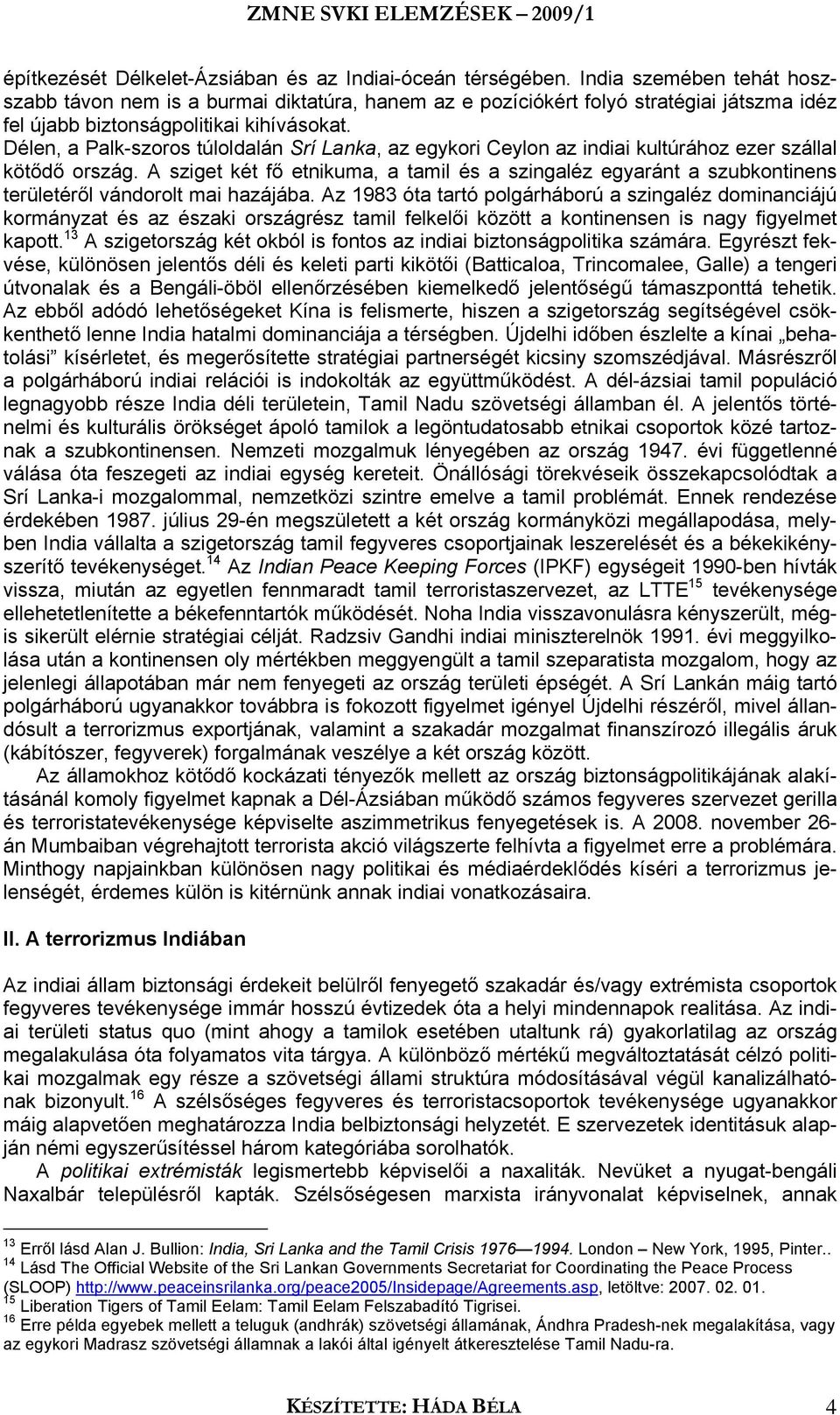 Délen, a Palk-szoros túloldalán Srí Lanka, az egykori Ceylon az indiai kultúrához ezer szállal kötődő ország.