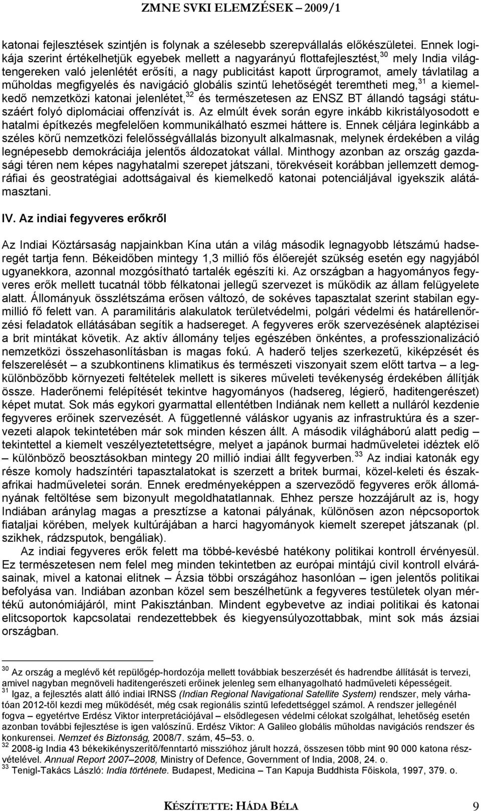 műholdas megfigyelés és navigáció globális szintű lehetőségét teremtheti meg, 31 a kiemelkedő nemzetközi katonai jelenlétet, 32 és természetesen az ENSZ BT állandó tagsági státuszáért folyó