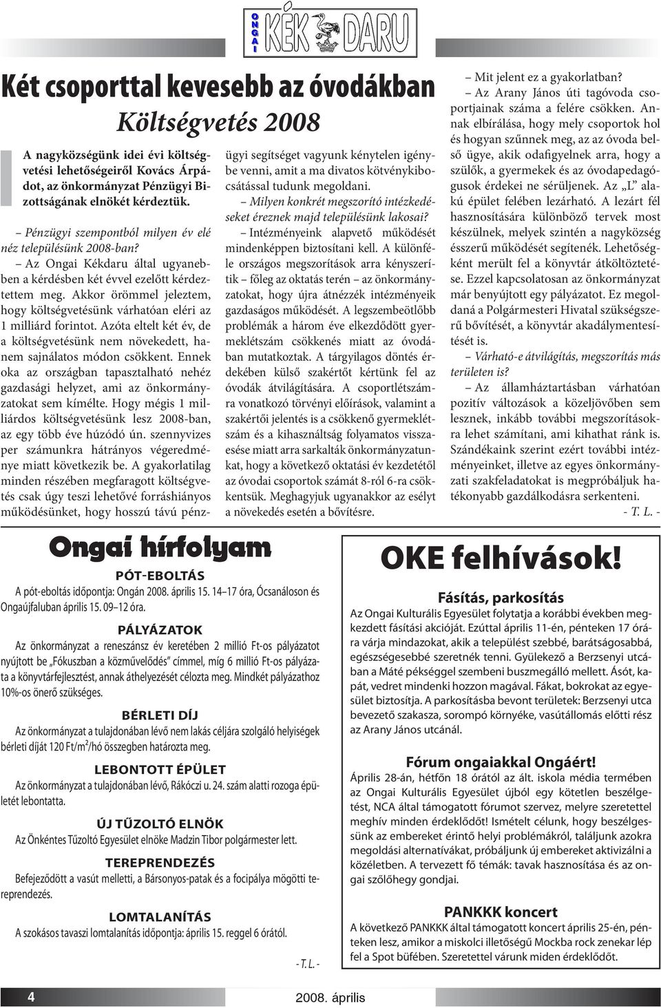 PÁLYÁZATOK Az önkormányzat a reneszánsz év keretében 2 millió Ft-os pályázatot nyújtott be Fókuszban a közművelődés címmel, míg 6 millió Ft-os pályázata a könyvtárfejlesztést, annak áthelyezését