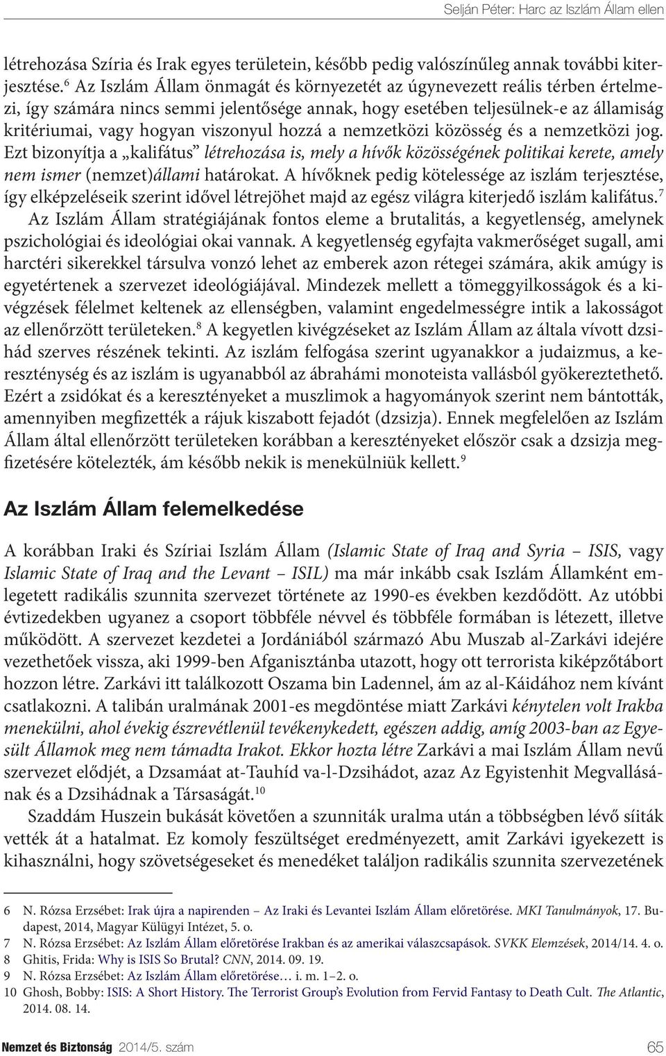 hozzá a nemzetközi közösség és a nemzetközi jog. Ezt bizonyítja a kalifátus létrehozása is, mely a hívők közösségének politikai kerete, amely nem ismer (nemzet)állami határokat.