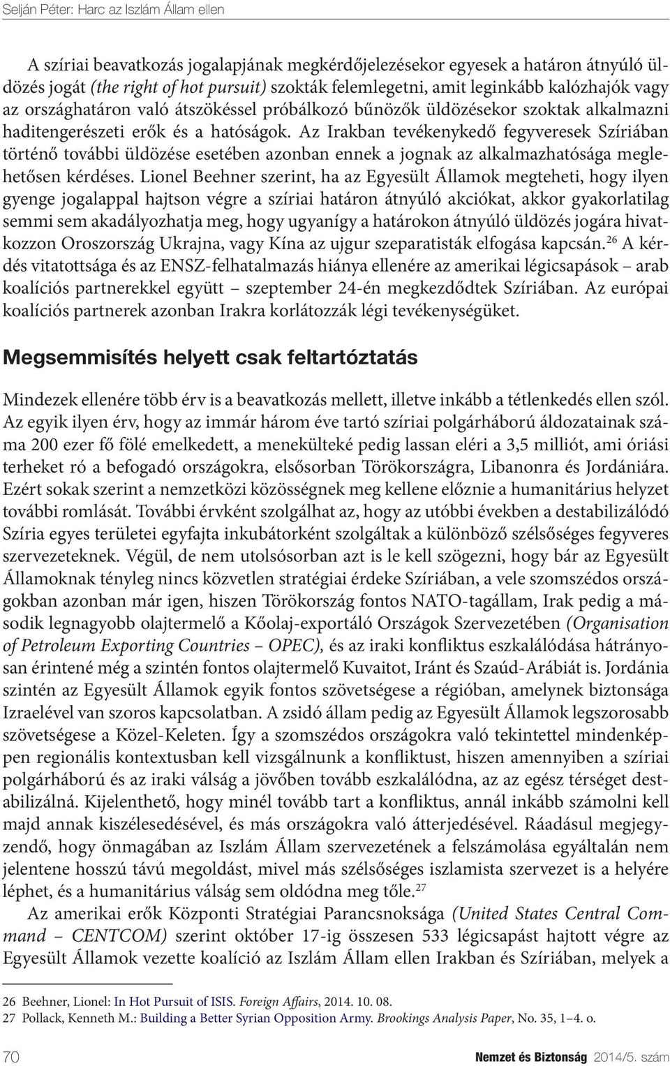 Az Irakban tevékenykedő fegyveresek Szíriában történő további üldözése esetében azonban ennek a jognak az alkalmazhatósága meglehetősen kérdéses.