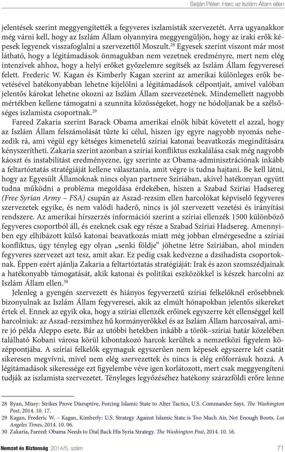 28 Egyesek szerint viszont már most látható, hogy a légitámadások önmagukban nem vezetnek eredményre, mert nem elég intenzívek ahhoz, hogy a helyi erőket győzelemre segítsék az Iszlám Állam