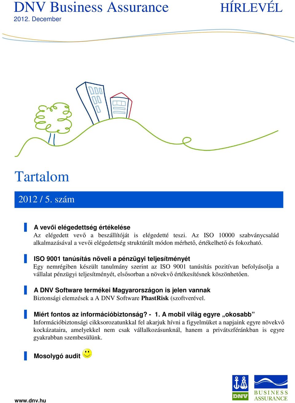 ISO 9001 tanúsítás növeli a pénzügyi teljesítményét Egy nemrégiben készült tanulmány szerint az ISO 9001 tanúsítás pozitívan befolyásolja a vállalat pénzügyi teljesítményét, elsősorban a növekvő