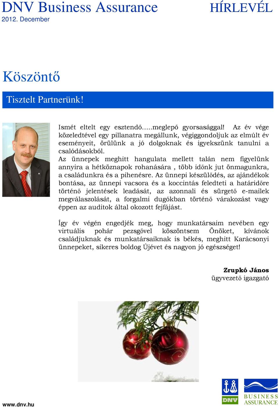 Az ünnepek meghitt hangulata mellett talán nem figyelünk annyira a hétköznapok rohanására, több időnk jut önmagunkra, a családunkra és a pihenésre.