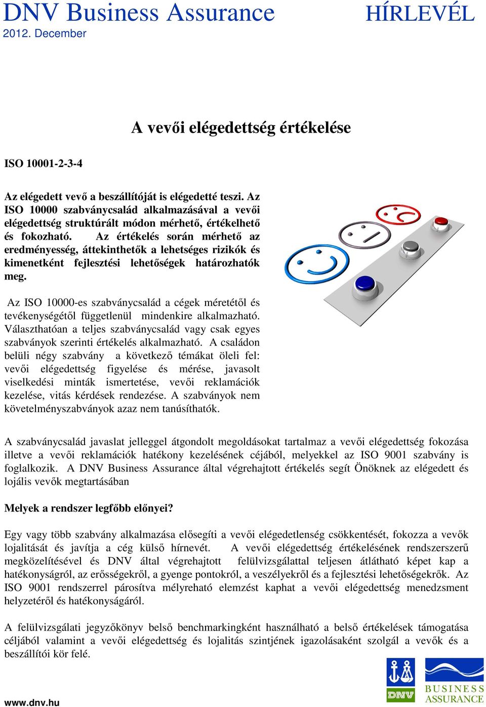 Az értékelés során mérhető az eredményesség, áttekinthetők a lehetséges rizikók és kimenetként fejlesztési lehetőségek határozhatók meg.