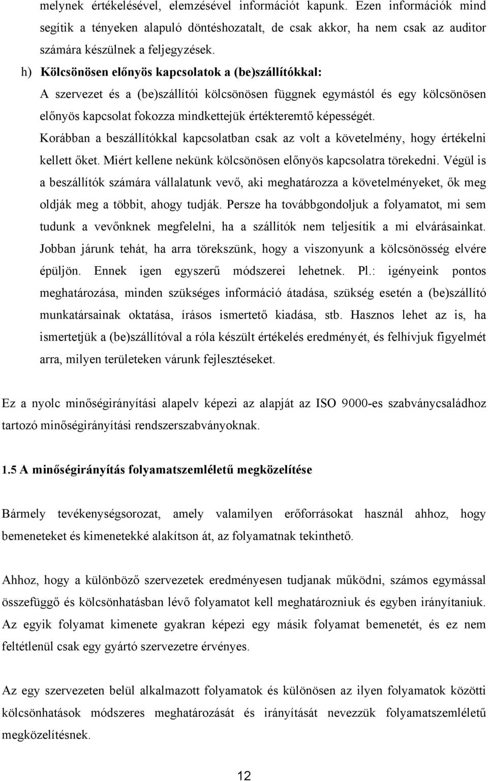 Korábban a beszállítókkal kapcsolatban csak az volt a követelmény, hogy értékelni kellett őket. Miért kellene nekünk kölcsönösen előnyös kapcsolatra törekedni.