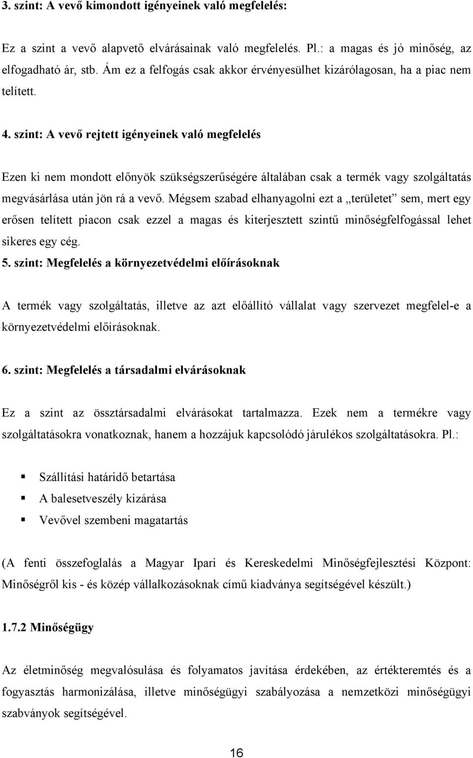 szint: A vevő rejtett igényeinek való megfelelés Ezen ki nem mondott előnyök szükségszerűségére általában csak a termék vagy szolgáltatás megvásárlása után jön rá a vevő.