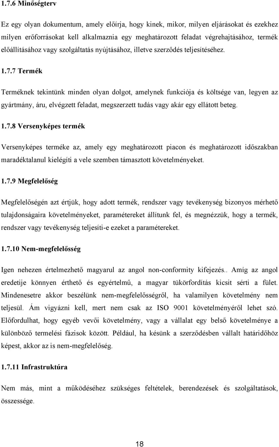 7 Termék Terméknek tekintünk minden olyan dolgot, amelynek funkciója és költsége van, legyen az gyártmány, áru, elvégzett feladat, megszerzett tudás vagy akár egy ellátott beteg. 1.7.8 Versenyképes termék Versenyképes terméke az, amely egy meghatározott piacon és meghatározott időszakban maradéktalanul kielégíti a vele szemben támasztott követelményeket.