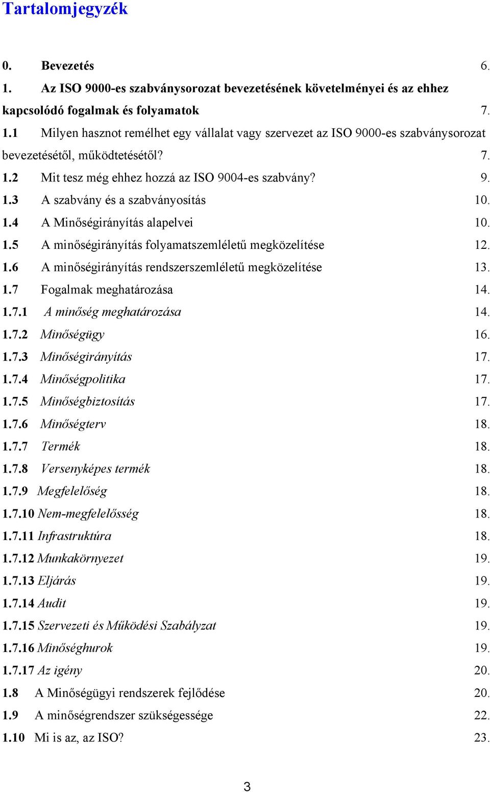 1.7 Fogalmak meghatározása 14. 1.7.1 A minőség meghatározása 14. 1.7.2 Minőségügy 16. 1.7.3 Minőségirányítás 17. 1.7.4 Minőségpolitika 17. 1.7.5 Minőségbiztosítás 17. 1.7.6 Minőségterv 18. 1.7.7 Termék 18.