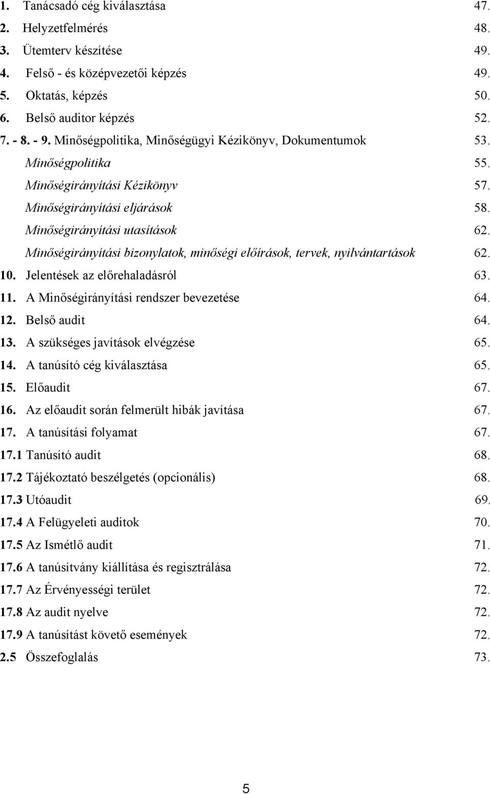 Minőségirányítási bizonylatok, minőségi előírások, tervek, nyilvántartások 62. 10. Jelentések az előrehaladásról 63. 11. A Minőségirányítási rendszer bevezetése 64. 12. Belső audit 64. 13.