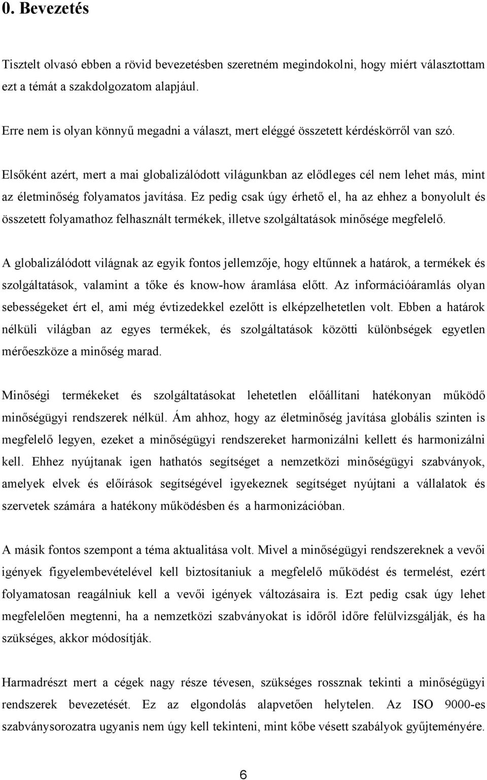 Elsőként azért, mert a mai globalizálódott világunkban az elődleges cél nem lehet más, mint az életminőség folyamatos javítása.