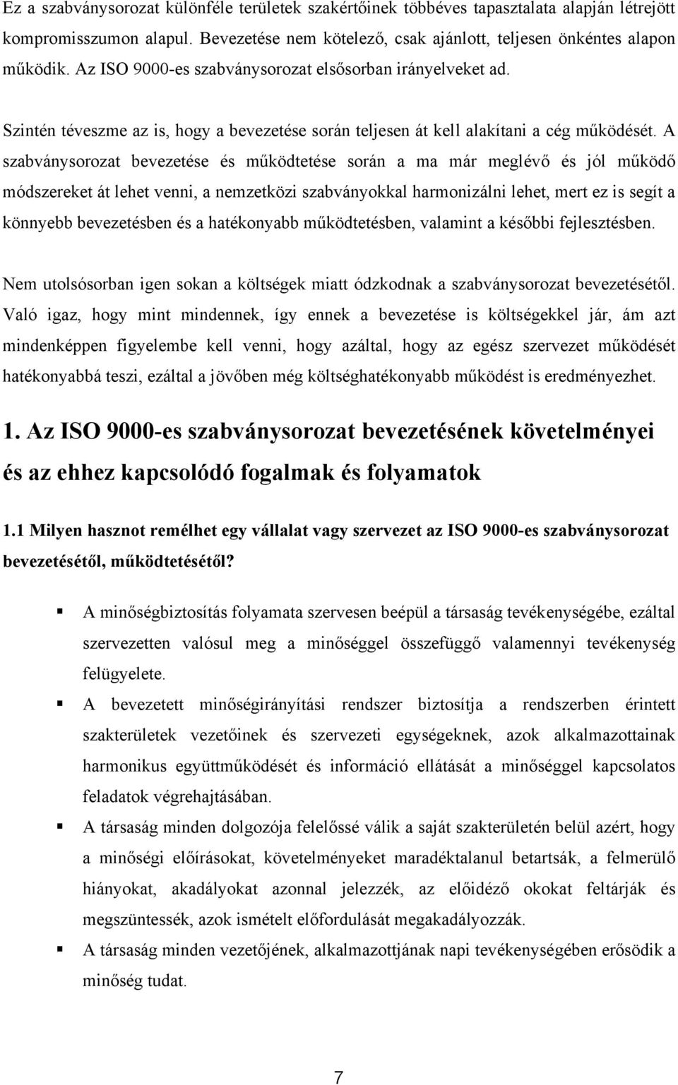 A szabványsorozat bevezetése és működtetése során a ma már meglévő és jól működő módszereket át lehet venni, a nemzetközi szabványokkal harmonizálni lehet, mert ez is segít a könnyebb bevezetésben és