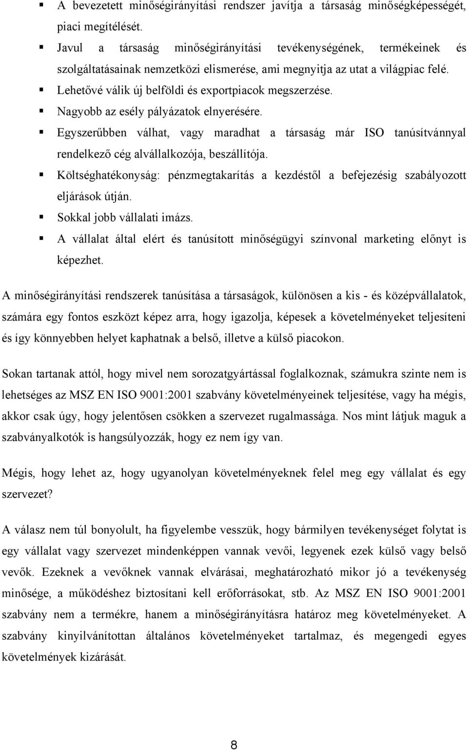 Lehetővé válik új belföldi és exportpiacok megszerzése. Nagyobb az esély pályázatok elnyerésére.