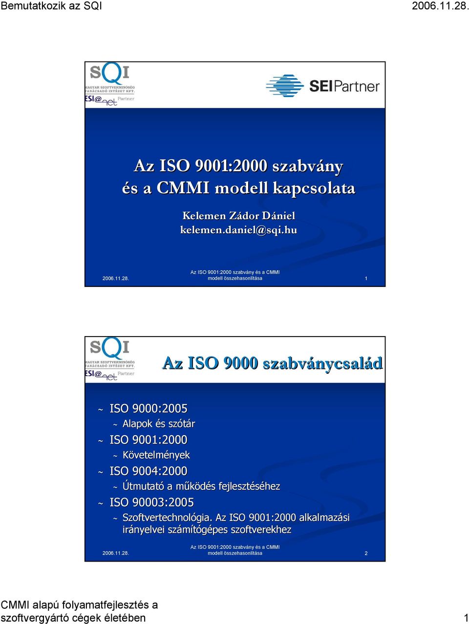 Követelmények ~ ISO 9004:2000 ~ Útmutató a működés m s fejlesztéséhez ~ ISO 90003:2005 ~ Szoftvertechnológia gia.