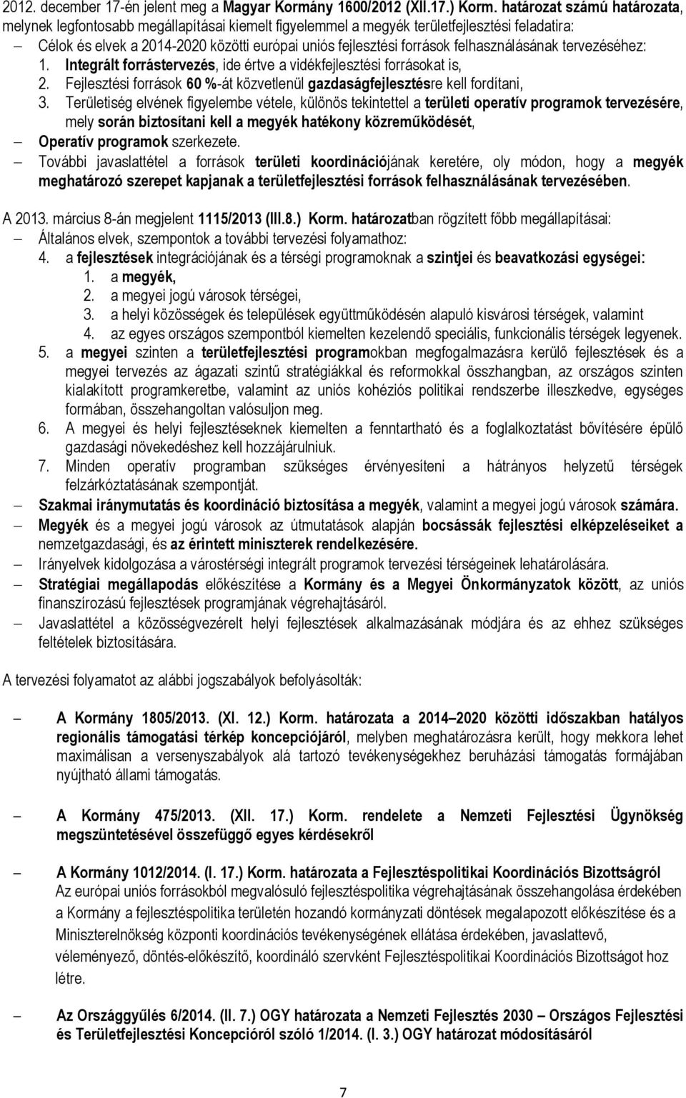 felhasználásának tervezéséhez: 1. Integrált forrástervezés, ide értve a vidékfejlesztési forrásokat is, 2. Fejlesztési források 60 %-át közvetlenül gazdaságfejlesztésre kell fordítani, 3.