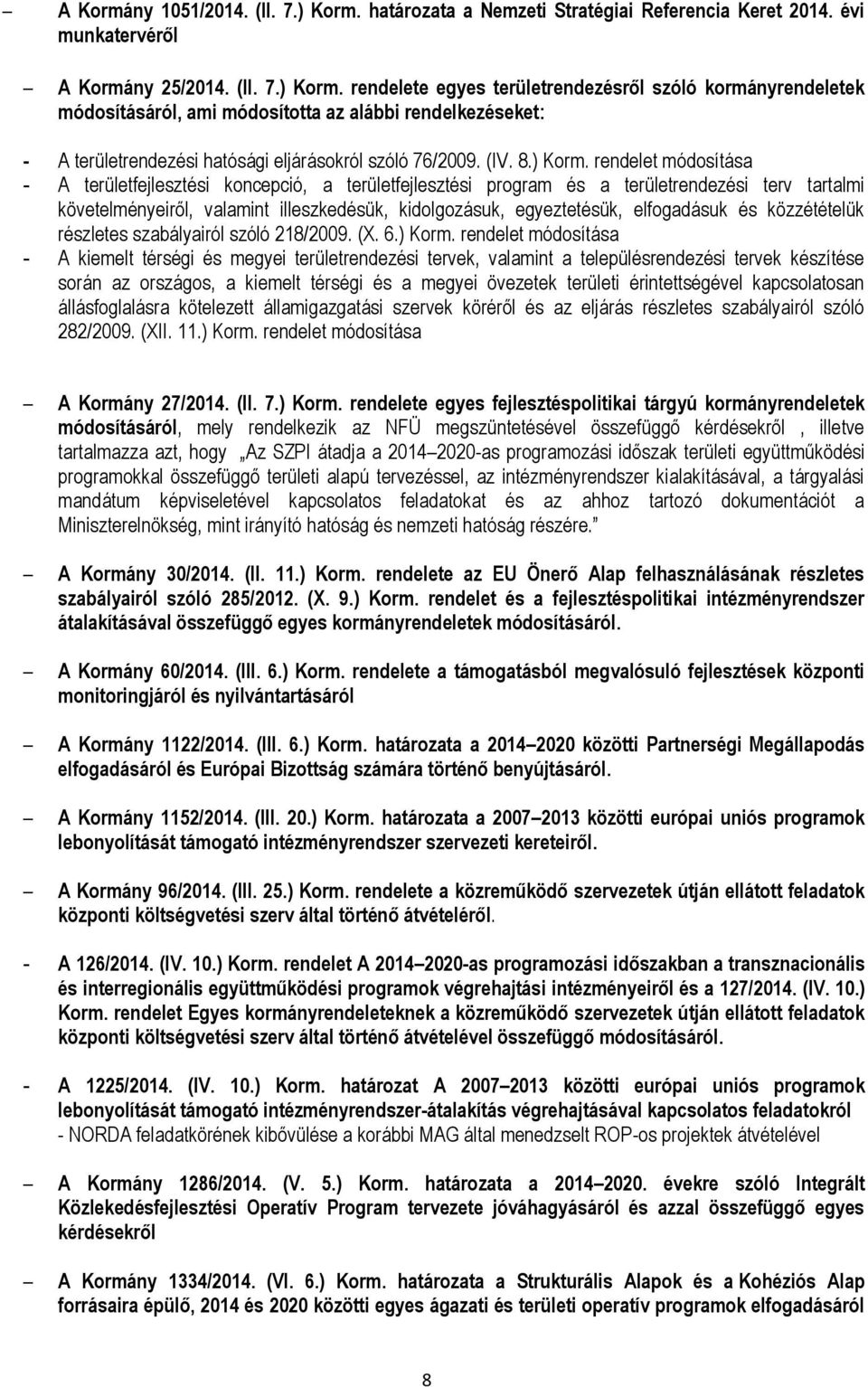 rendelete egyes területrendezésről szóló kormányrendeletek módosításáról, ami módosította az alábbi rendelkezéseket: - A területrendezési hatósági eljárásokról szóló 76/2009. (IV. 8.) Korm.