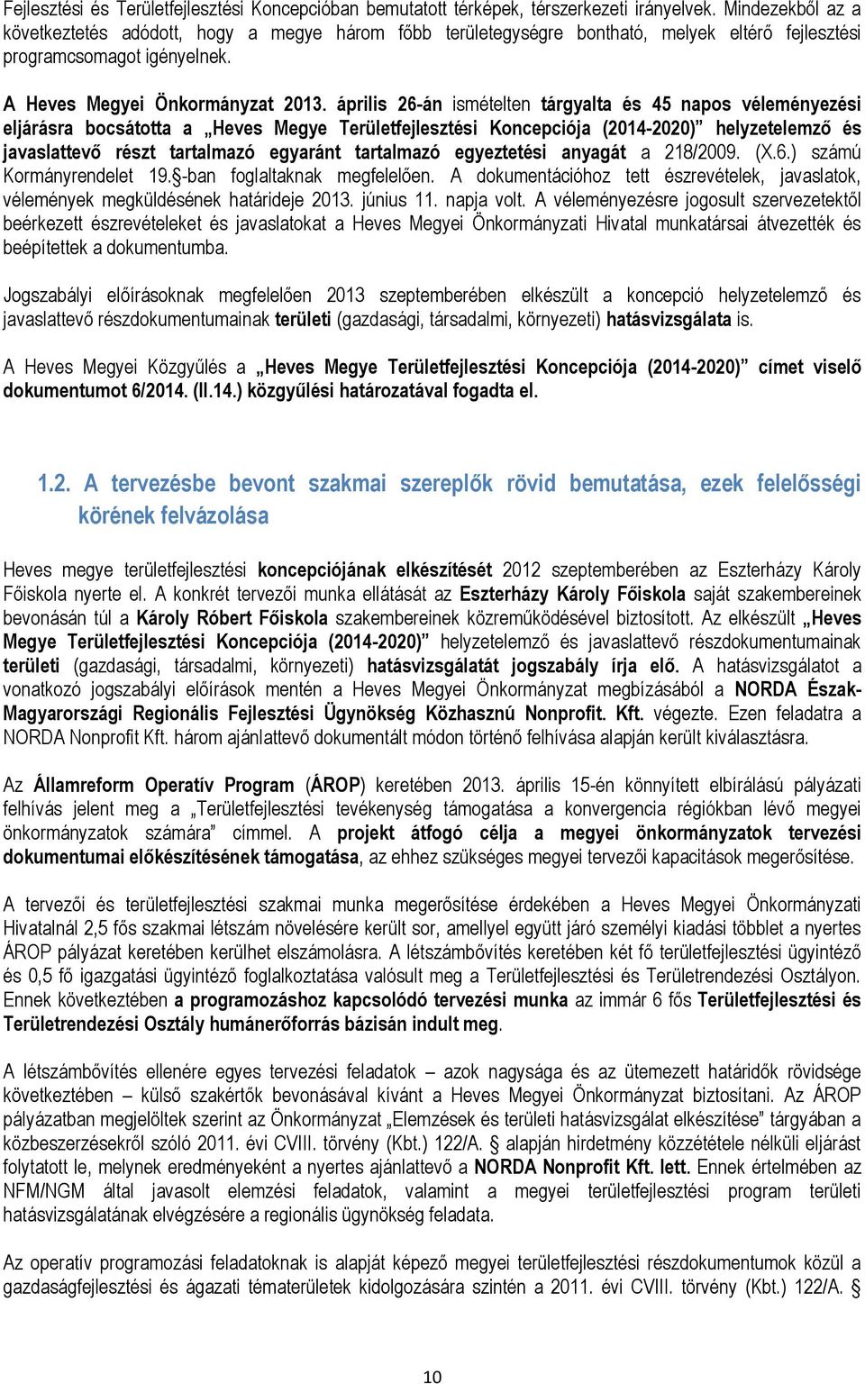 április 26-án ismételten tárgyalta és 45 napos véleményezési eljárásra bocsátotta a Heves Megye Területfejlesztési Koncepciója (2014-2020) helyzetelemző és javaslattevő részt tartalmazó egyaránt