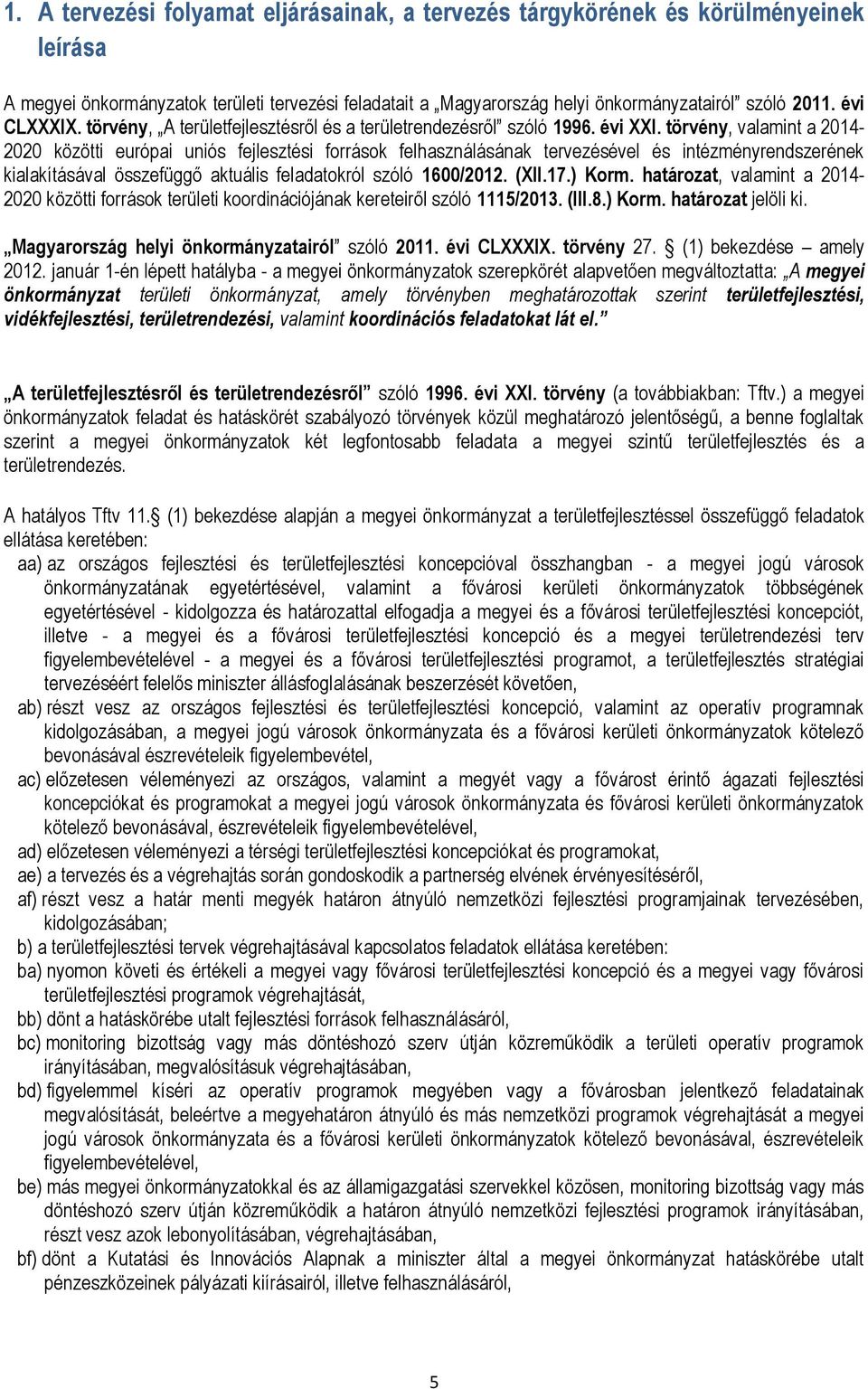 törvény, valamint a 2014-2020 közötti európai uniós fejlesztési források felhasználásának tervezésével és intézményrendszerének kialakításával összefüggő aktuális feladatokról szóló 1600/2012. (XII.