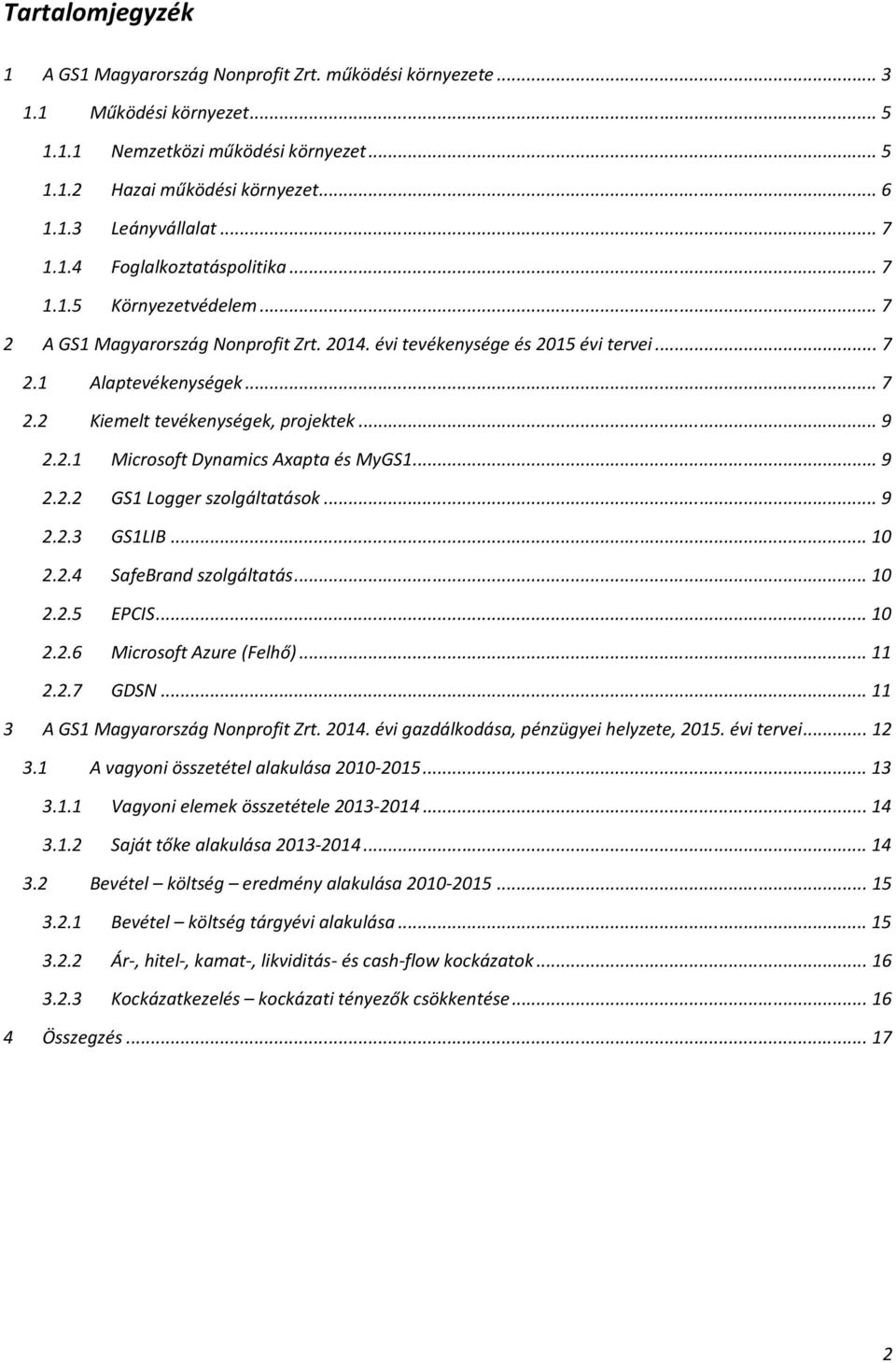 .. 9 2.2.1 Microsoft Dynamics Axapta és MyGS1... 9 2.2.2 GS1 Logger szolgáltatások... 9 2.2.3 GS1LIB... 10 2.2.4 SafeBrand szolgáltatás... 10 2.2.5 EPCIS... 10 2.2.6 Microsoft Azure (Felhő)... 11 2.2.7 GDSN.