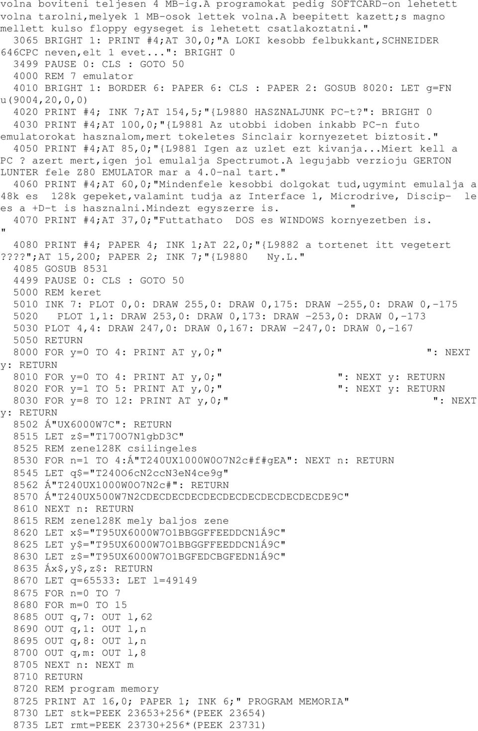 ..": BRIGHT 0 3499 PAUSE 0: CLS : GOTO 50 4000 REM 7 emulator 4010 BRIGHT 1: BORDER 6: PAPER 6: CLS : PAPER 2: GOSUB 8020: LET g=fn u(9004,20,0,0) 4020 PRINT #4; INK 7;AT 154,5;"{L9880 HASZNALJUNK PC-t?