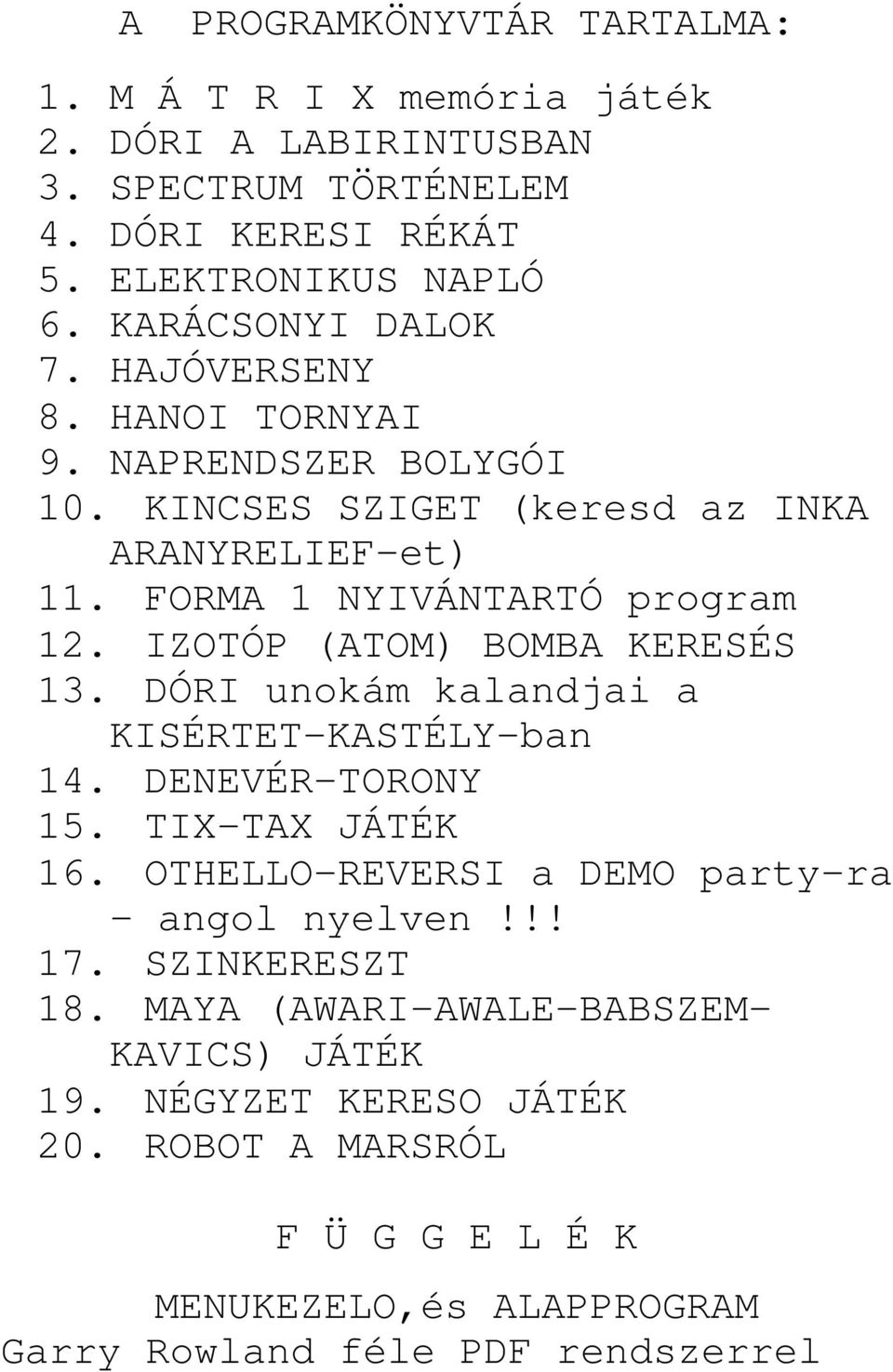 IZOTÓP (ATOM) BOMBA KERESÉS 13. DÓRI unokám kalandjai a KISÉRTET-KASTÉLY-ban 14. DENEVÉR-TORONY 15. TIX-TAX JÁTÉK 16. OTHELLO-REVERSI a DEMO party-ra angol nyelven!