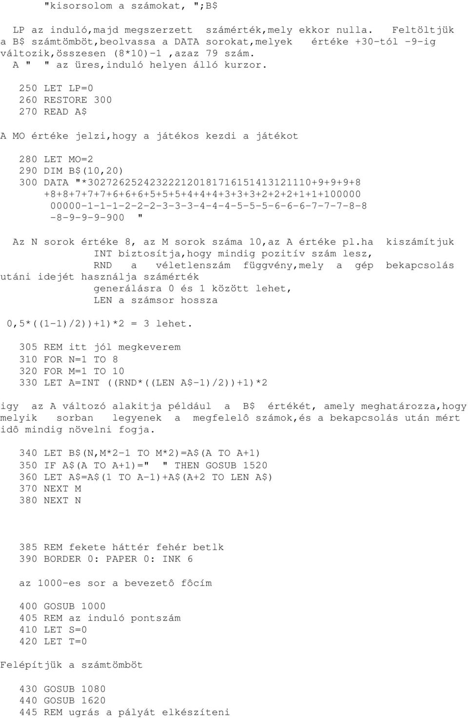 250 LET LP=0 260 RESTORE 300 270 READ A$ A MO értéke jelzi,hogy a játékos kezdi a játékot 280 LET MO=2 290 DIM B$(10,20) 300 DATA "*302726252423222120181716151413121110+9+9+9+8