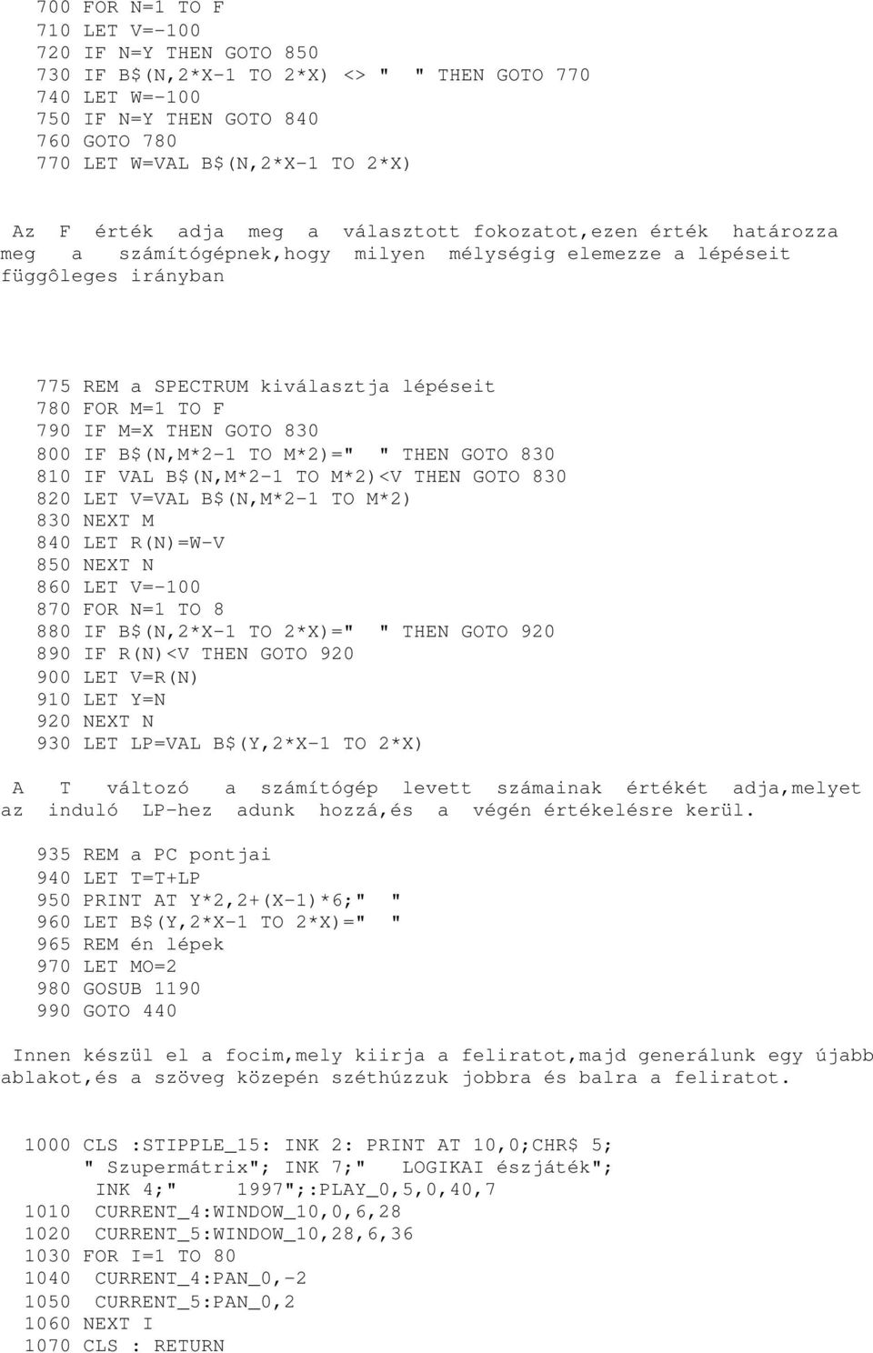 790 IF M=X THEN GOTO 830 800 IF B$(N,M*2-1 TO M*2)=" " THEN GOTO 830 810 IF VAL B$(N,M*2-1 TO M*2)<V THEN GOTO 830 820 LET V=VAL B$(N,M*2-1 TO M*2) 830 NEXT M 840 LET R(N)=W-V 850 NEXT N 860 LET